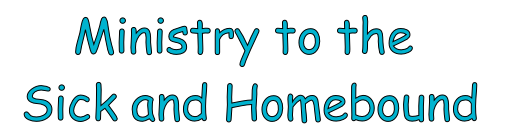 Ministry to the
 Sick and Homebound	
