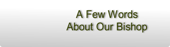 A Few Words 
About Our Bishop
